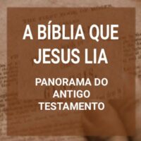 A Bíblia que Jesus lia: Panorama do Antigo Testamento